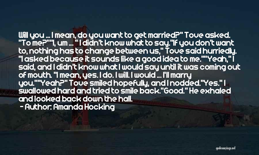 Amanda Hocking Quotes: Will You ... I Mean, Do You Want To Get Married? Tove Asked. To Me?i, Um ... I Didn't Know