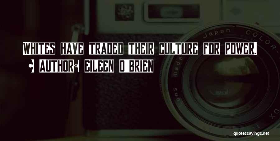 Eileen O'Brien Quotes: Whites Have Traded Their Culture For Power.