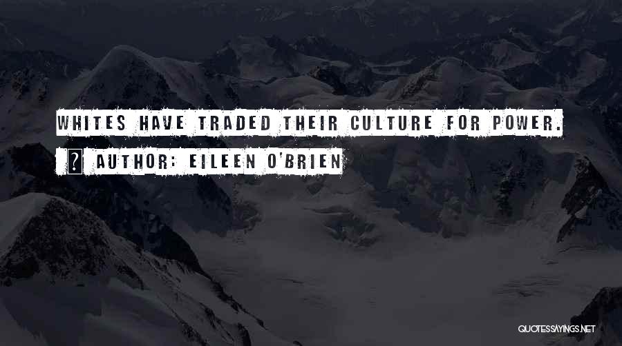 Eileen O'Brien Quotes: Whites Have Traded Their Culture For Power.