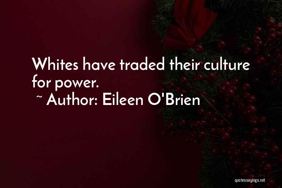 Eileen O'Brien Quotes: Whites Have Traded Their Culture For Power.