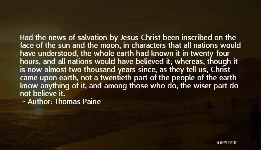 Thomas Paine Quotes: Had The News Of Salvation By Jesus Christ Been Inscribed On The Face Of The Sun And The Moon, In