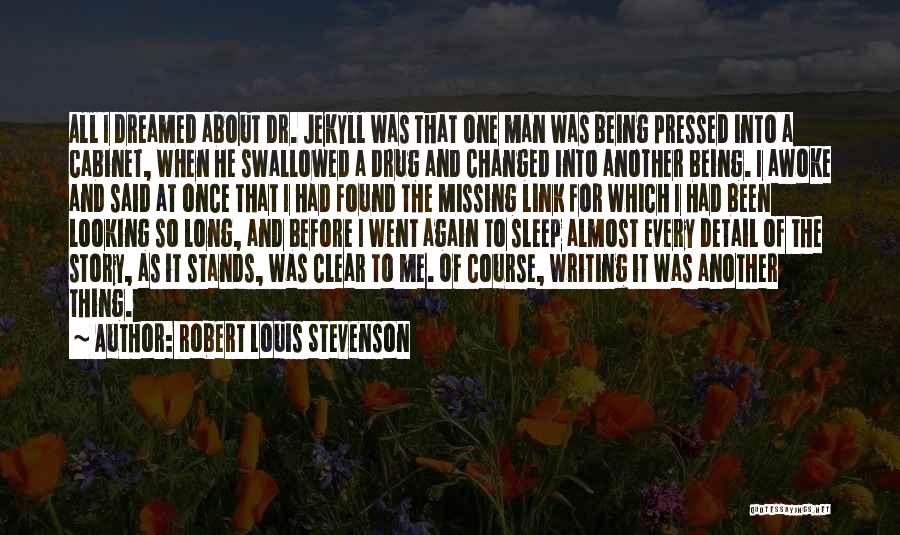 Robert Louis Stevenson Quotes: All I Dreamed About Dr. Jekyll Was That One Man Was Being Pressed Into A Cabinet, When He Swallowed A