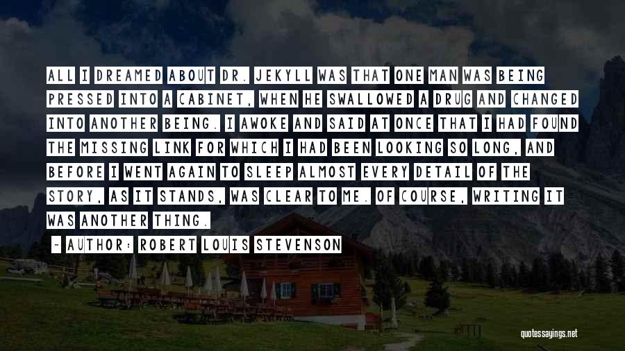 Robert Louis Stevenson Quotes: All I Dreamed About Dr. Jekyll Was That One Man Was Being Pressed Into A Cabinet, When He Swallowed A