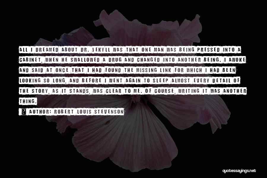 Robert Louis Stevenson Quotes: All I Dreamed About Dr. Jekyll Was That One Man Was Being Pressed Into A Cabinet, When He Swallowed A