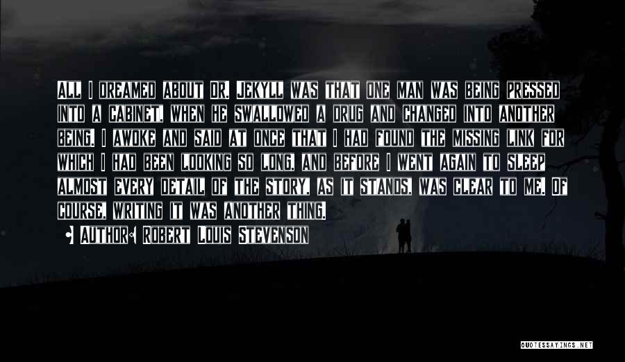 Robert Louis Stevenson Quotes: All I Dreamed About Dr. Jekyll Was That One Man Was Being Pressed Into A Cabinet, When He Swallowed A