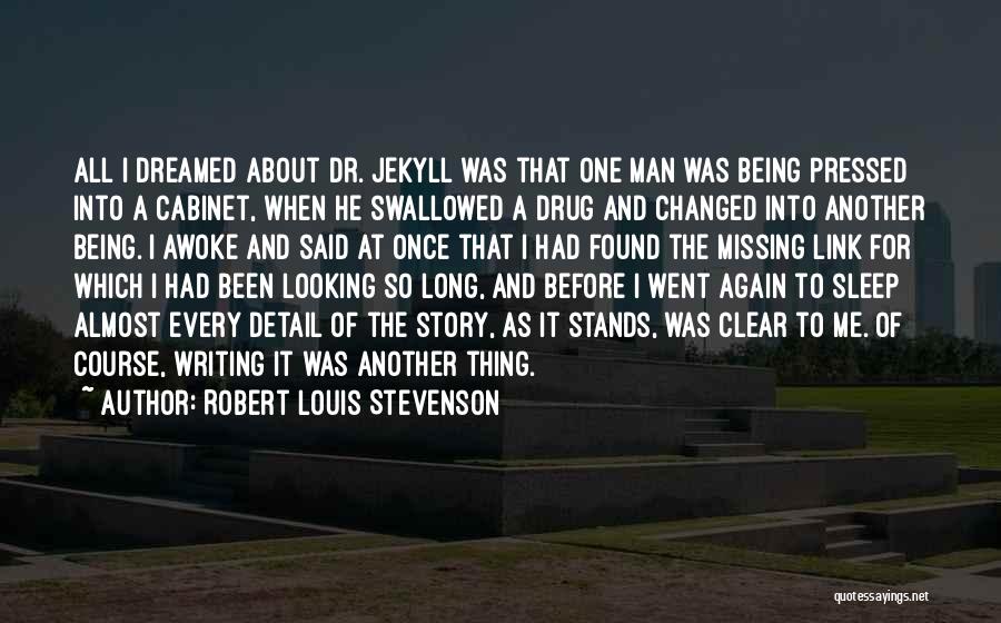 Robert Louis Stevenson Quotes: All I Dreamed About Dr. Jekyll Was That One Man Was Being Pressed Into A Cabinet, When He Swallowed A