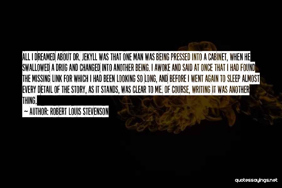 Robert Louis Stevenson Quotes: All I Dreamed About Dr. Jekyll Was That One Man Was Being Pressed Into A Cabinet, When He Swallowed A