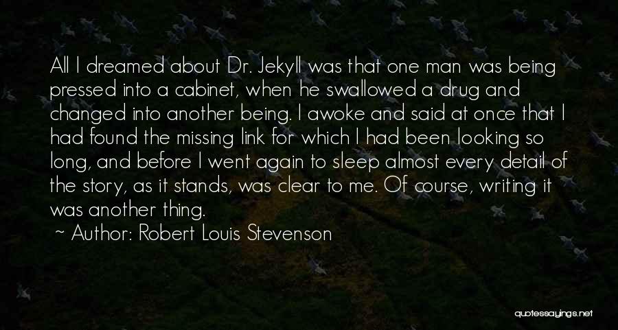 Robert Louis Stevenson Quotes: All I Dreamed About Dr. Jekyll Was That One Man Was Being Pressed Into A Cabinet, When He Swallowed A