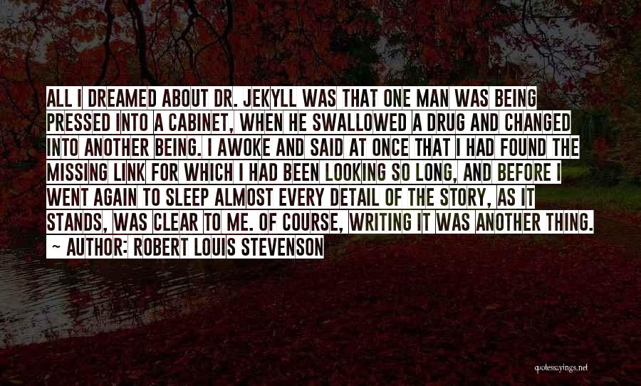 Robert Louis Stevenson Quotes: All I Dreamed About Dr. Jekyll Was That One Man Was Being Pressed Into A Cabinet, When He Swallowed A