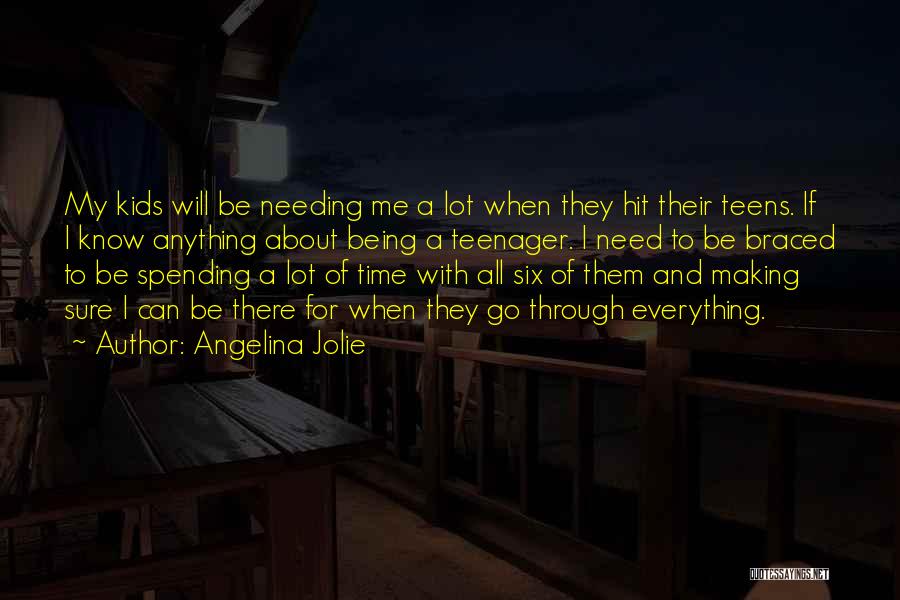 Angelina Jolie Quotes: My Kids Will Be Needing Me A Lot When They Hit Their Teens. If I Know Anything About Being A