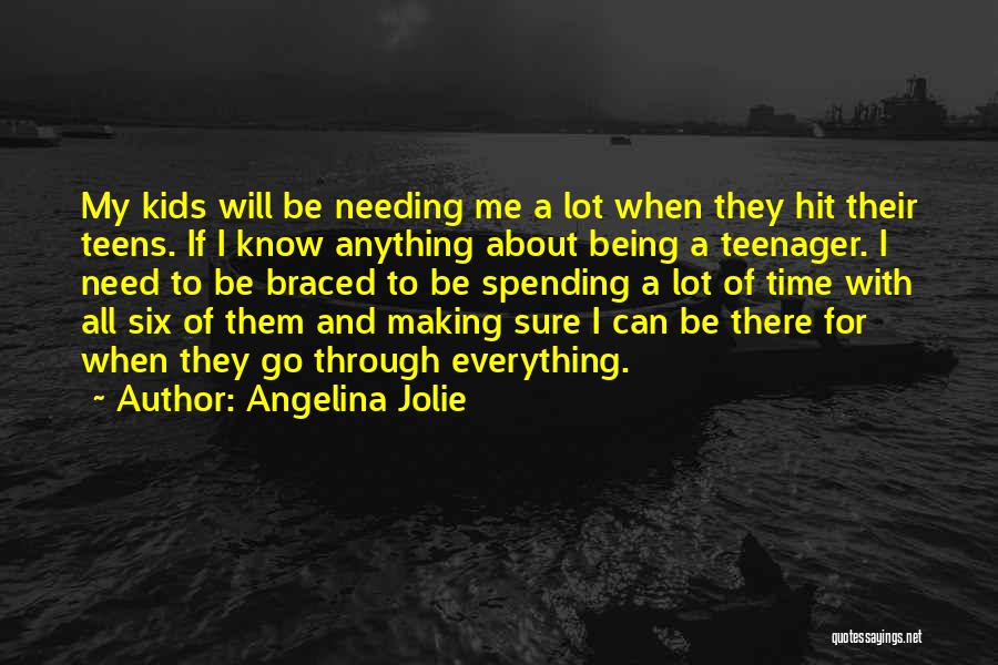 Angelina Jolie Quotes: My Kids Will Be Needing Me A Lot When They Hit Their Teens. If I Know Anything About Being A