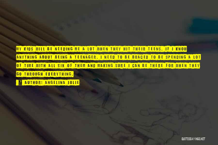 Angelina Jolie Quotes: My Kids Will Be Needing Me A Lot When They Hit Their Teens. If I Know Anything About Being A
