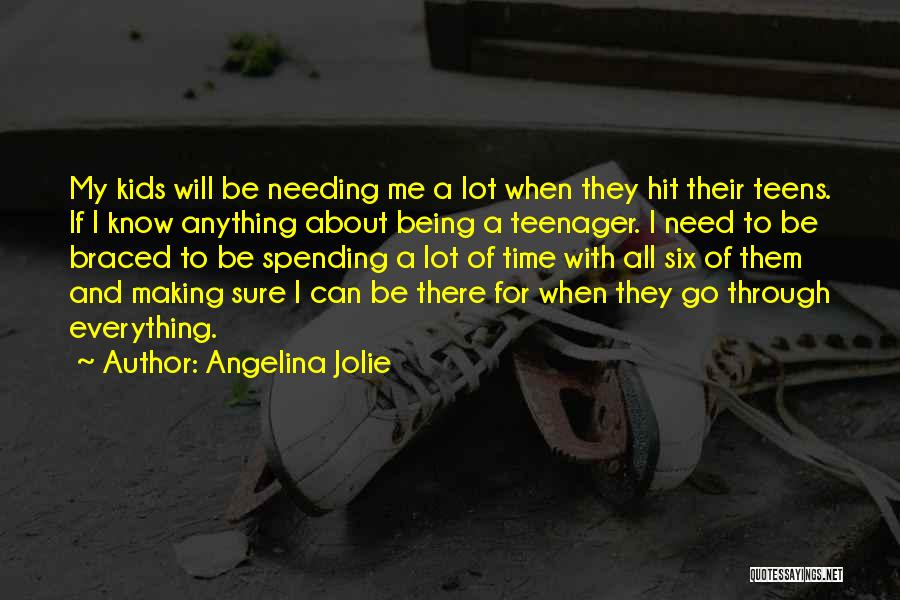 Angelina Jolie Quotes: My Kids Will Be Needing Me A Lot When They Hit Their Teens. If I Know Anything About Being A