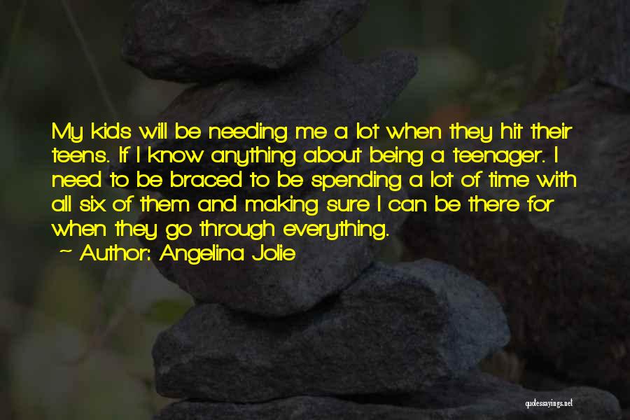 Angelina Jolie Quotes: My Kids Will Be Needing Me A Lot When They Hit Their Teens. If I Know Anything About Being A