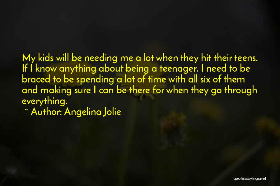 Angelina Jolie Quotes: My Kids Will Be Needing Me A Lot When They Hit Their Teens. If I Know Anything About Being A