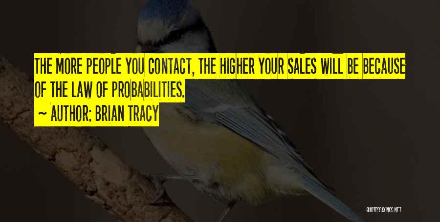 Brian Tracy Quotes: The More People You Contact, The Higher Your Sales Will Be Because Of The Law Of Probabilities.