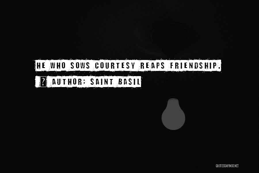 Saint Basil Quotes: He Who Sows Courtesy Reaps Friendship.