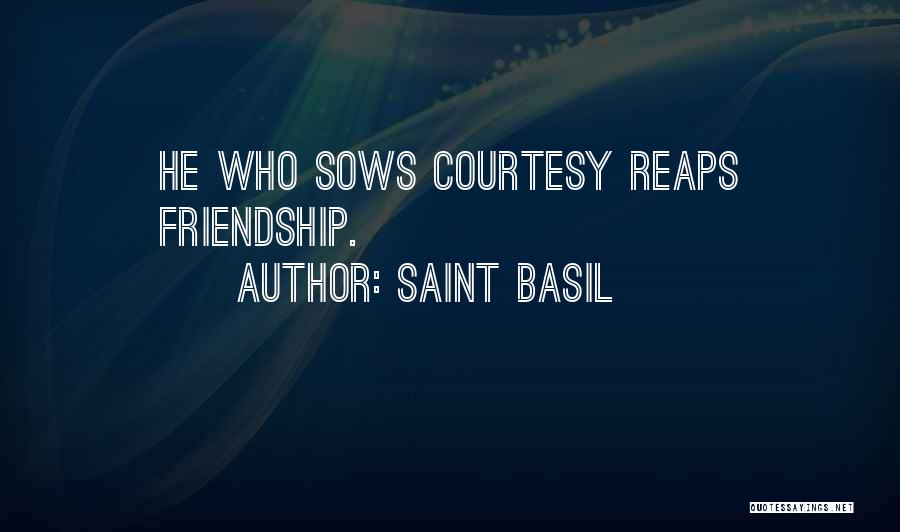 Saint Basil Quotes: He Who Sows Courtesy Reaps Friendship.