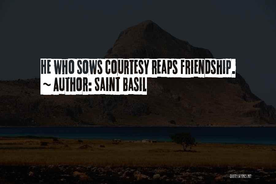 Saint Basil Quotes: He Who Sows Courtesy Reaps Friendship.