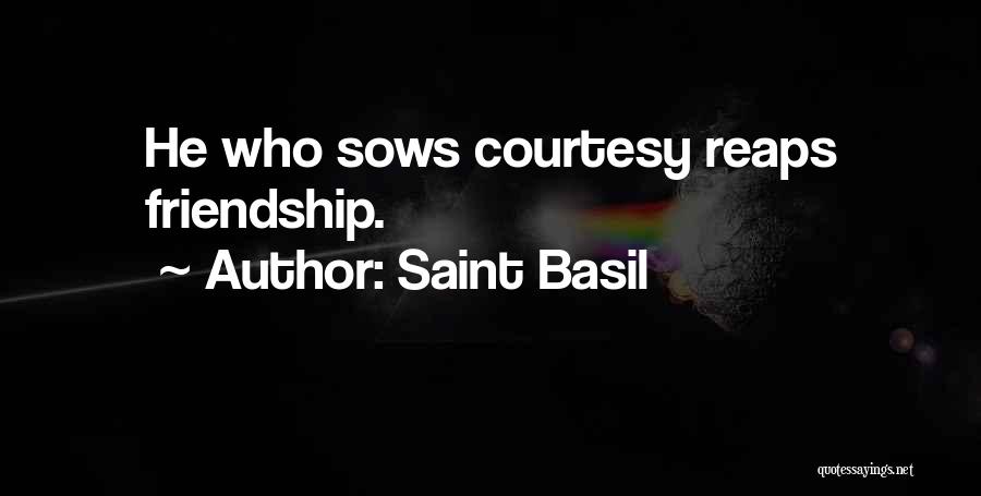 Saint Basil Quotes: He Who Sows Courtesy Reaps Friendship.