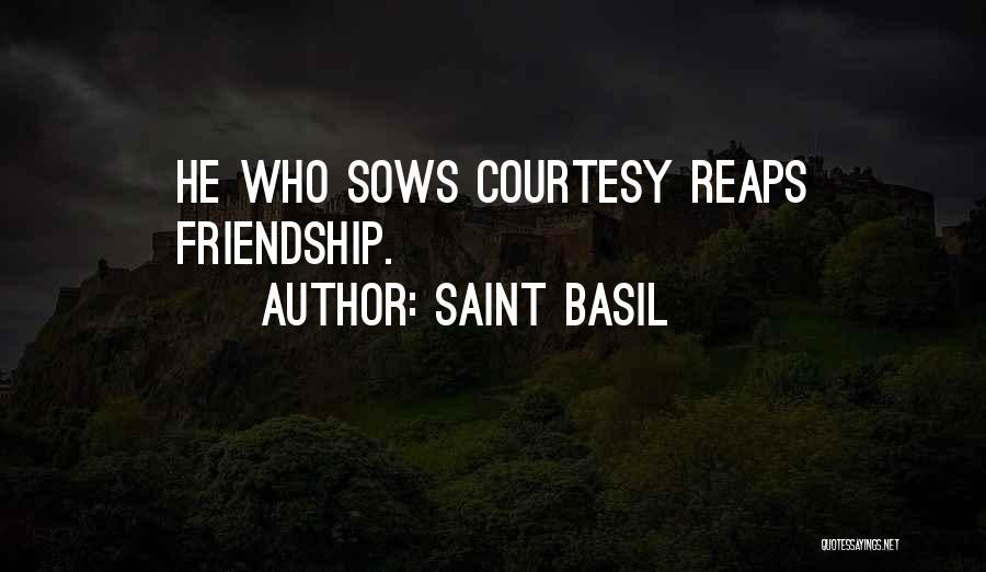 Saint Basil Quotes: He Who Sows Courtesy Reaps Friendship.