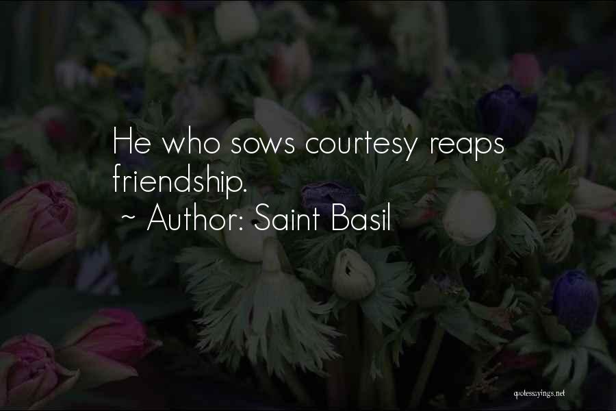 Saint Basil Quotes: He Who Sows Courtesy Reaps Friendship.