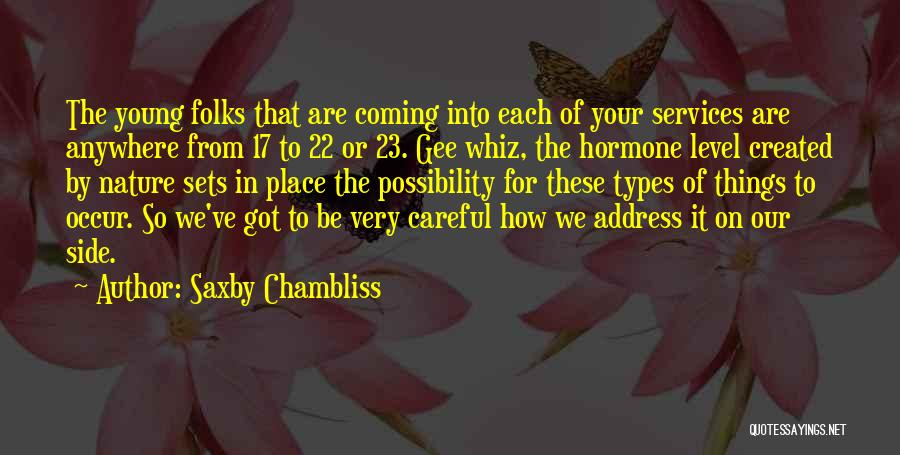 Saxby Chambliss Quotes: The Young Folks That Are Coming Into Each Of Your Services Are Anywhere From 17 To 22 Or 23. Gee