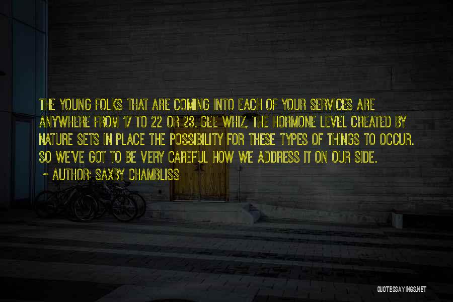 Saxby Chambliss Quotes: The Young Folks That Are Coming Into Each Of Your Services Are Anywhere From 17 To 22 Or 23. Gee