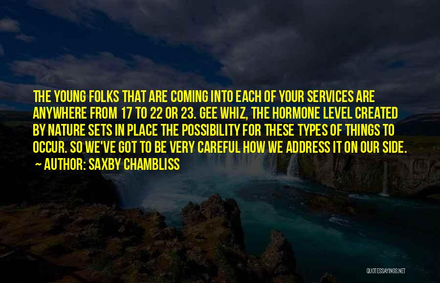 Saxby Chambliss Quotes: The Young Folks That Are Coming Into Each Of Your Services Are Anywhere From 17 To 22 Or 23. Gee