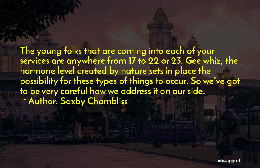 Saxby Chambliss Quotes: The Young Folks That Are Coming Into Each Of Your Services Are Anywhere From 17 To 22 Or 23. Gee