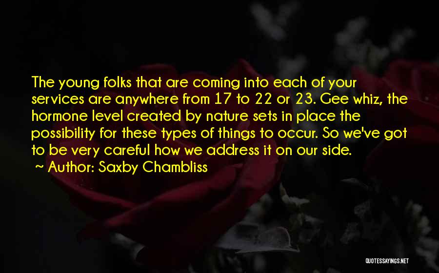 Saxby Chambliss Quotes: The Young Folks That Are Coming Into Each Of Your Services Are Anywhere From 17 To 22 Or 23. Gee