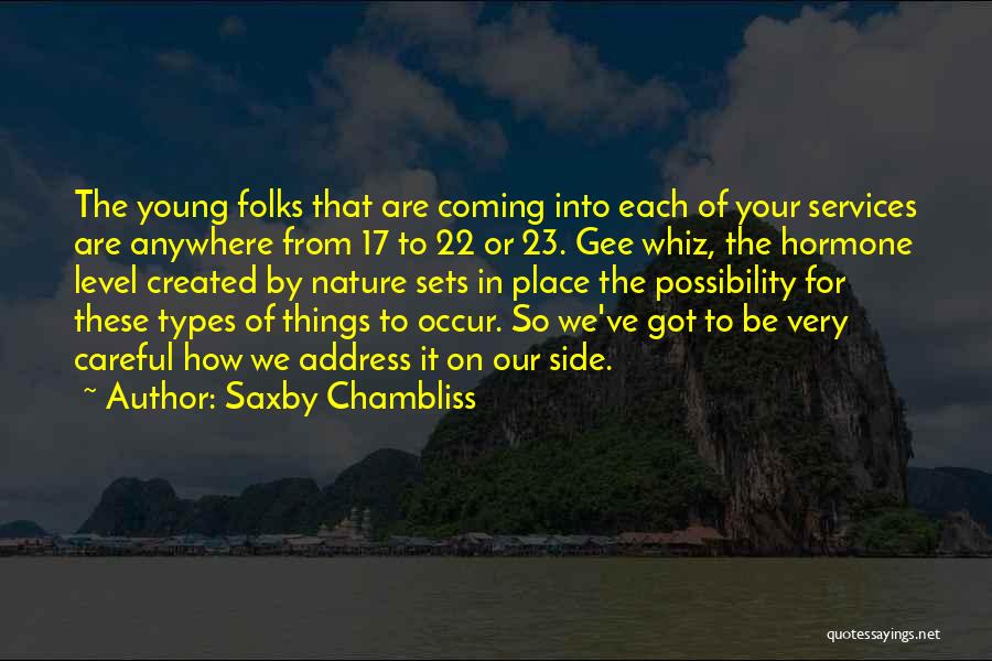Saxby Chambliss Quotes: The Young Folks That Are Coming Into Each Of Your Services Are Anywhere From 17 To 22 Or 23. Gee