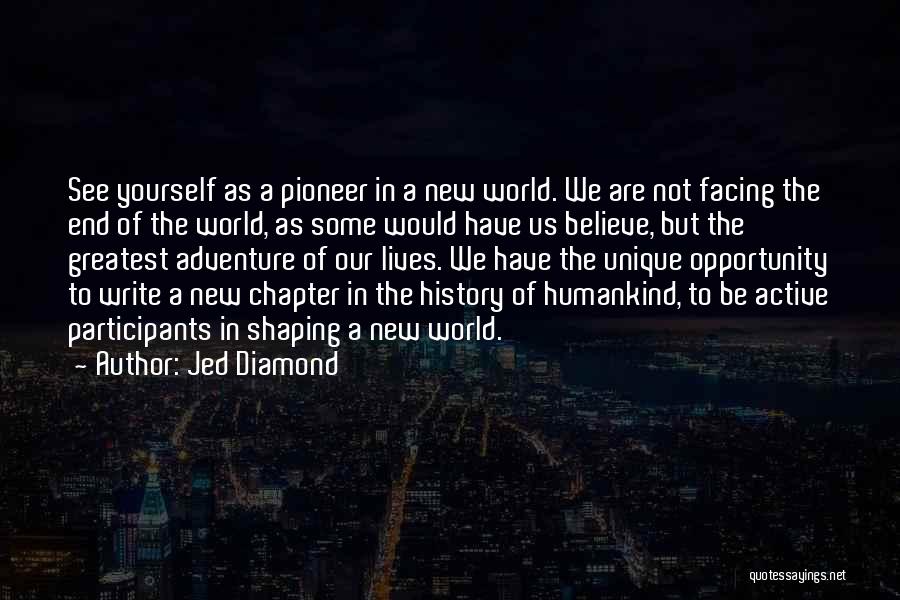 Jed Diamond Quotes: See Yourself As A Pioneer In A New World. We Are Not Facing The End Of The World, As Some