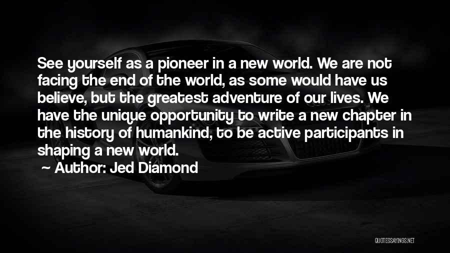 Jed Diamond Quotes: See Yourself As A Pioneer In A New World. We Are Not Facing The End Of The World, As Some