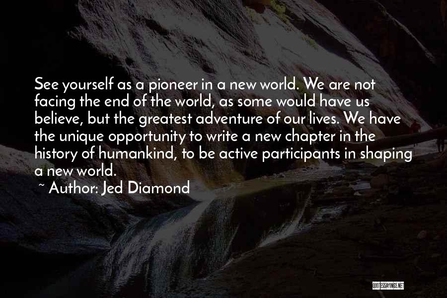 Jed Diamond Quotes: See Yourself As A Pioneer In A New World. We Are Not Facing The End Of The World, As Some