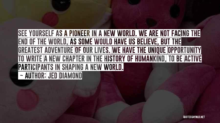 Jed Diamond Quotes: See Yourself As A Pioneer In A New World. We Are Not Facing The End Of The World, As Some