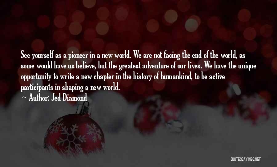 Jed Diamond Quotes: See Yourself As A Pioneer In A New World. We Are Not Facing The End Of The World, As Some