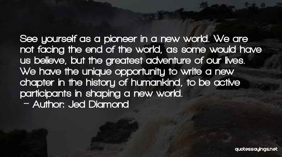 Jed Diamond Quotes: See Yourself As A Pioneer In A New World. We Are Not Facing The End Of The World, As Some