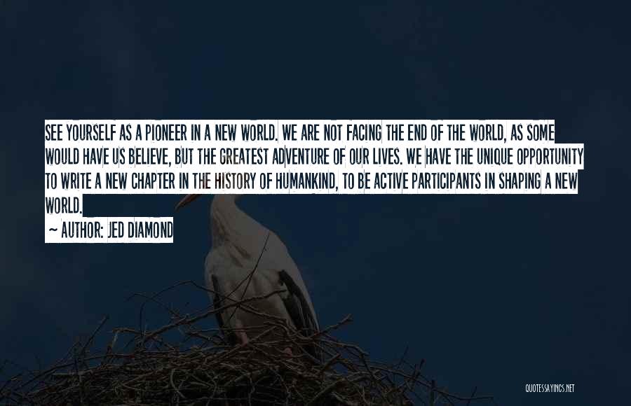 Jed Diamond Quotes: See Yourself As A Pioneer In A New World. We Are Not Facing The End Of The World, As Some