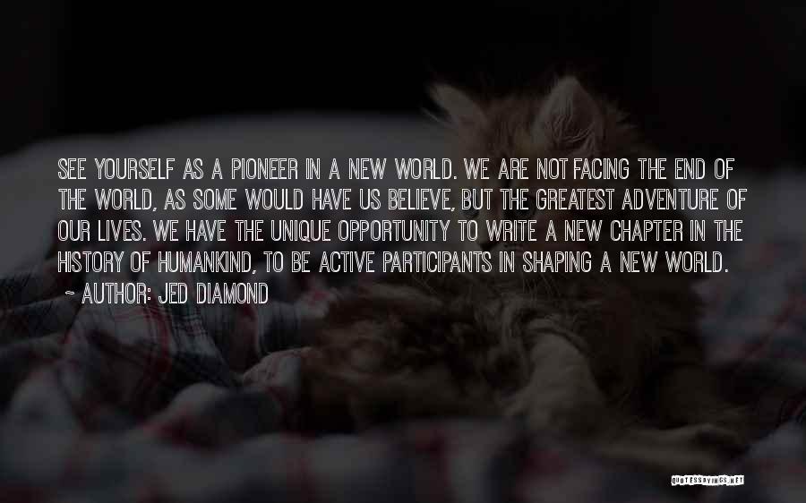 Jed Diamond Quotes: See Yourself As A Pioneer In A New World. We Are Not Facing The End Of The World, As Some