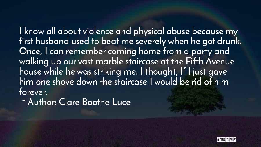 Clare Boothe Luce Quotes: I Know All About Violence And Physical Abuse Because My First Husband Used To Beat Me Severely When He Got