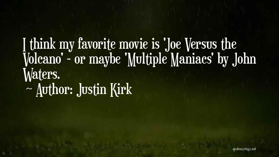 Justin Kirk Quotes: I Think My Favorite Movie Is 'joe Versus The Volcano' - Or Maybe 'multiple Maniacs' By John Waters.