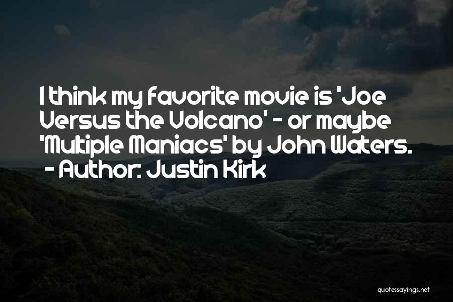 Justin Kirk Quotes: I Think My Favorite Movie Is 'joe Versus The Volcano' - Or Maybe 'multiple Maniacs' By John Waters.