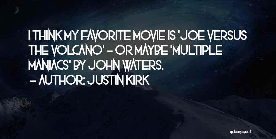 Justin Kirk Quotes: I Think My Favorite Movie Is 'joe Versus The Volcano' - Or Maybe 'multiple Maniacs' By John Waters.