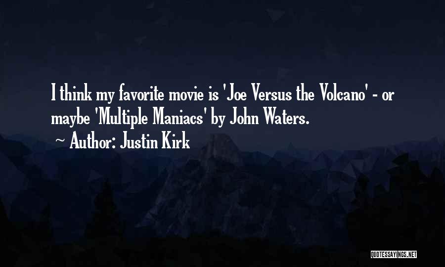 Justin Kirk Quotes: I Think My Favorite Movie Is 'joe Versus The Volcano' - Or Maybe 'multiple Maniacs' By John Waters.