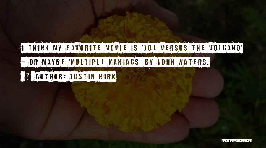 Justin Kirk Quotes: I Think My Favorite Movie Is 'joe Versus The Volcano' - Or Maybe 'multiple Maniacs' By John Waters.