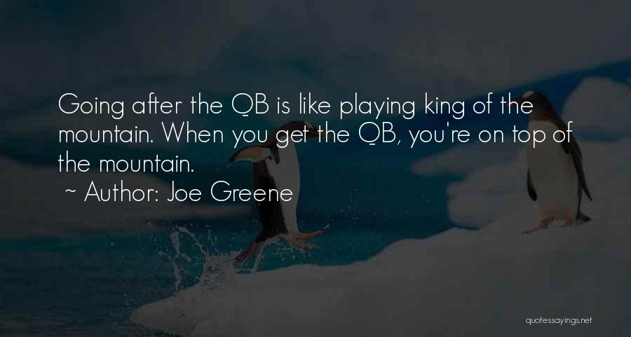 Joe Greene Quotes: Going After The Qb Is Like Playing King Of The Mountain. When You Get The Qb, You're On Top Of