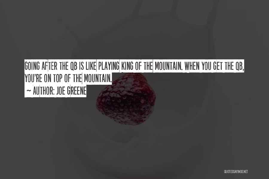 Joe Greene Quotes: Going After The Qb Is Like Playing King Of The Mountain. When You Get The Qb, You're On Top Of