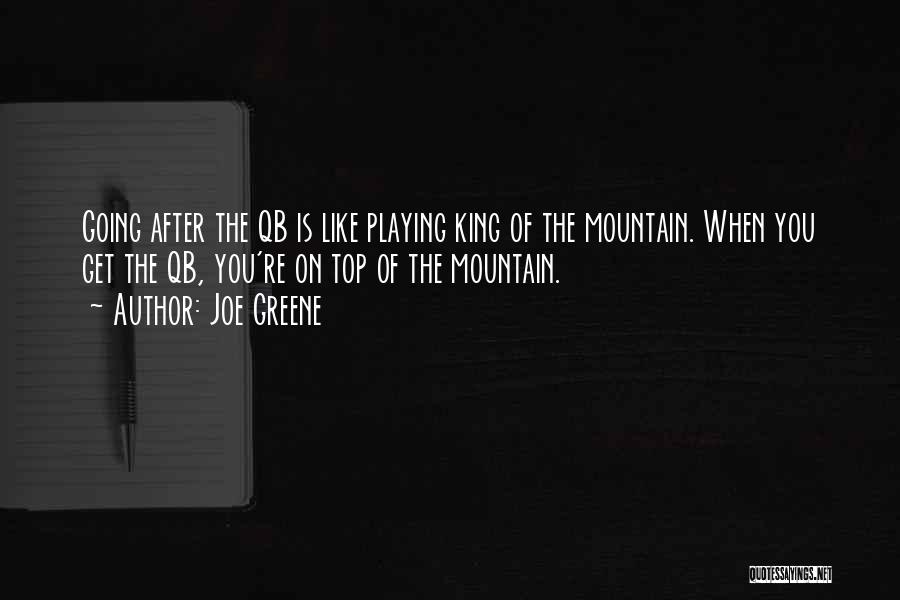 Joe Greene Quotes: Going After The Qb Is Like Playing King Of The Mountain. When You Get The Qb, You're On Top Of