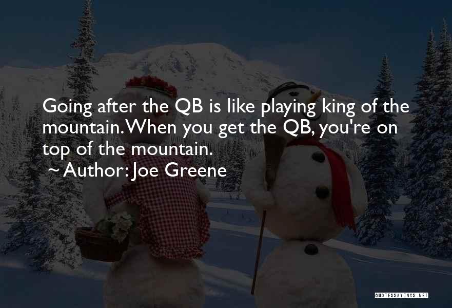 Joe Greene Quotes: Going After The Qb Is Like Playing King Of The Mountain. When You Get The Qb, You're On Top Of